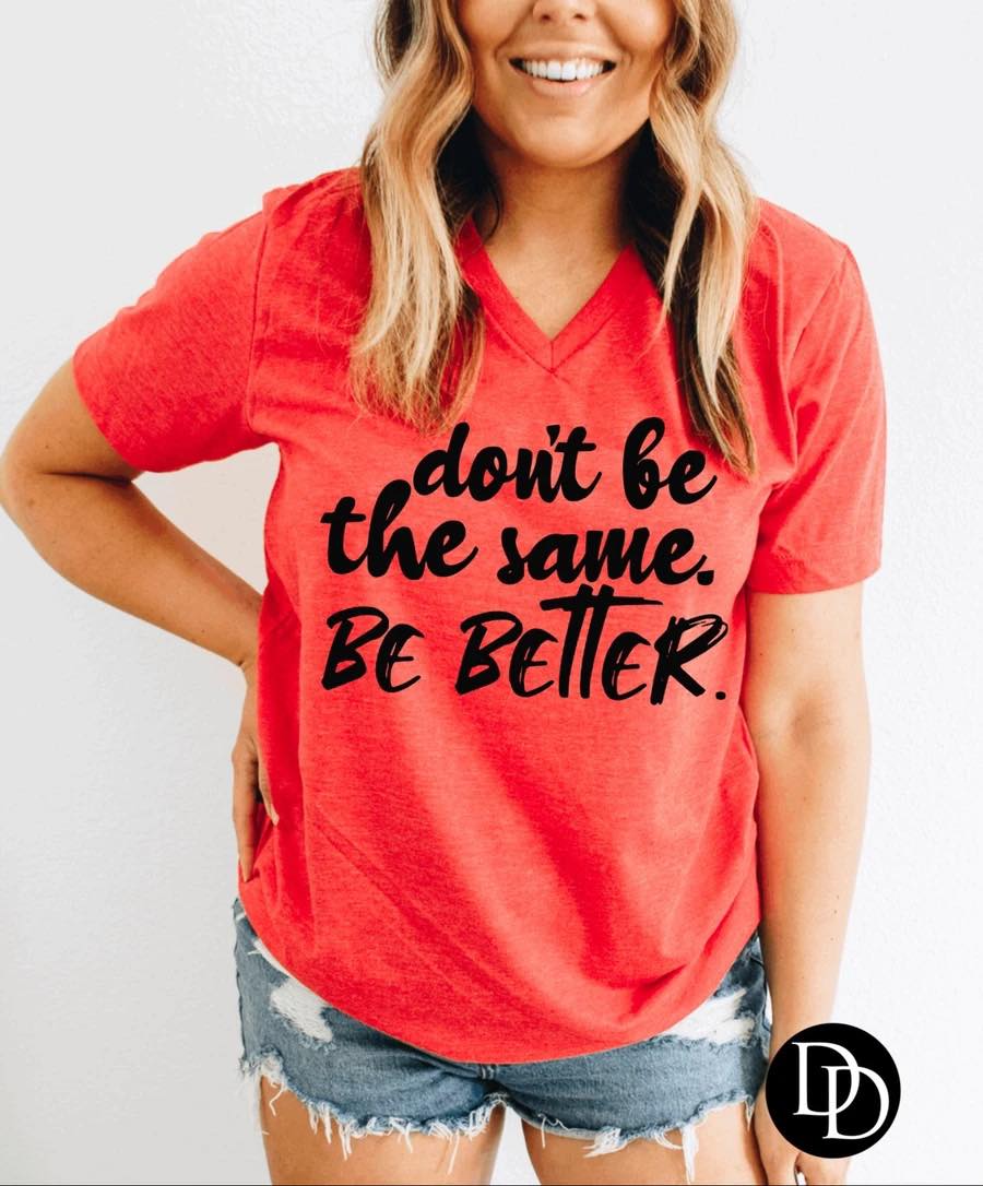 Don't Be the Same, Be Better